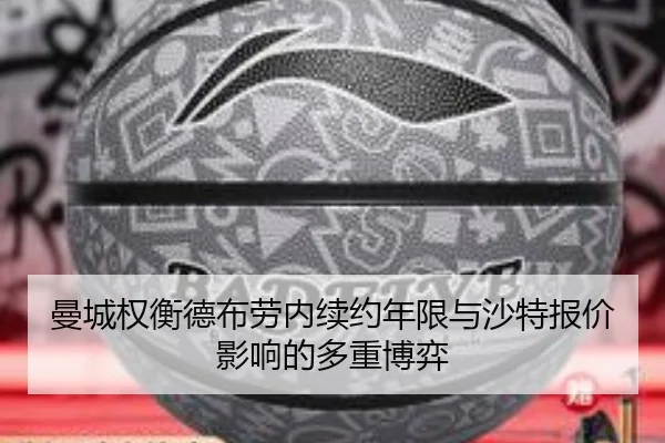 曼城权衡德布劳内续约年限与沙特报价影响的多重博弈